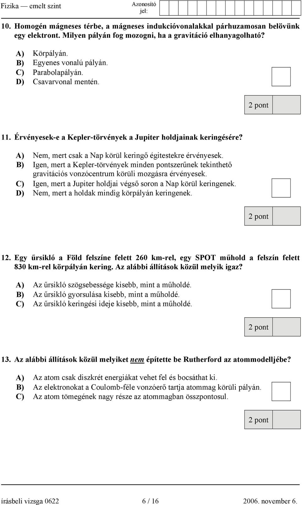 B) Igen, mert a Kepler-törvények minden pontszerűnek tekinthető gravitációs vonzócentrum körüli mozgásra érvényesek. C) Igen, mert a Jupiter holdjai végső soron a Nap körül keringenek.