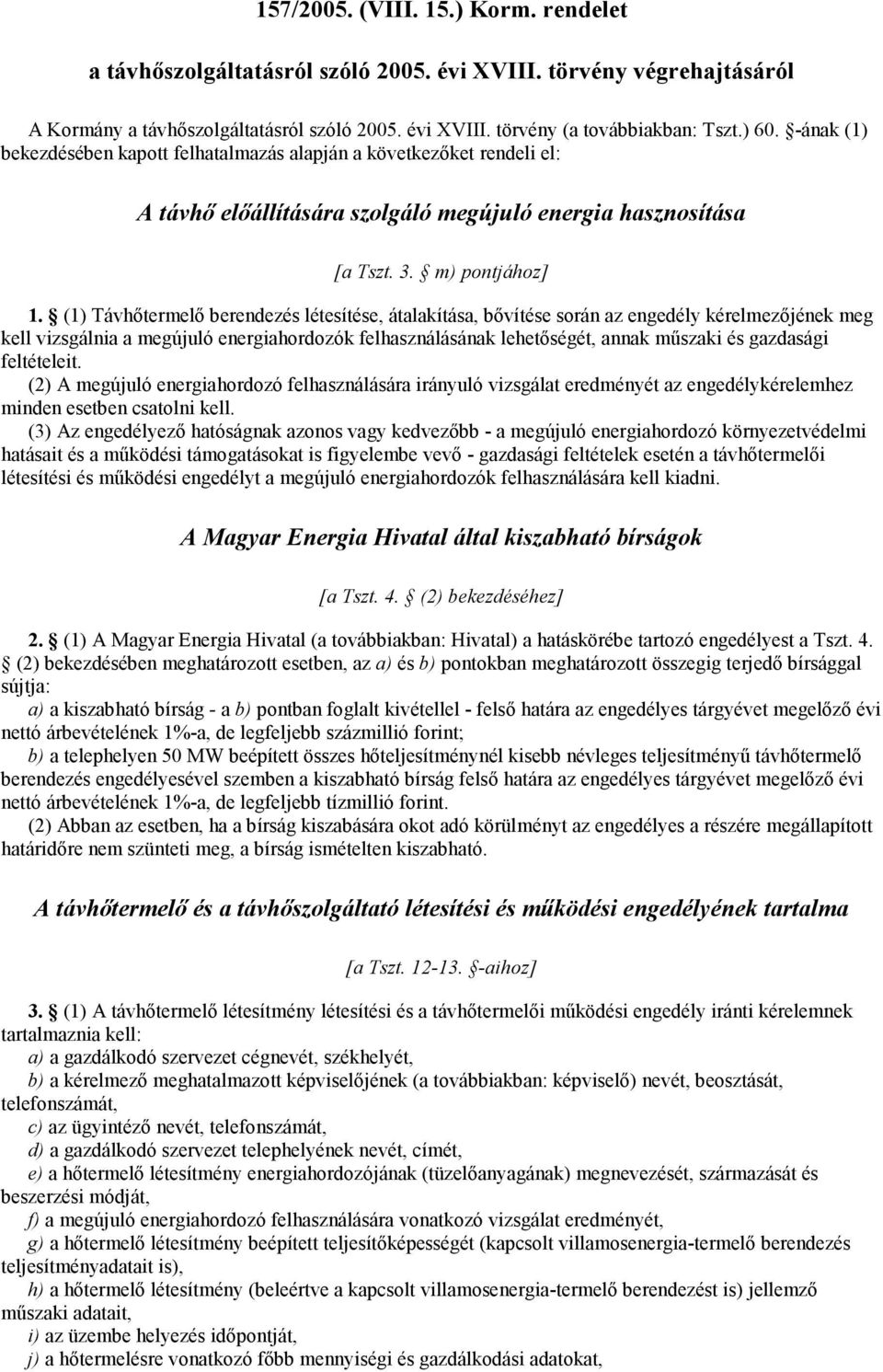 (1) Távhőtermelő berendezés létesítése, átalakítása, bővítése során az engedély kérelmezőjének meg kell vizsgálnia a megújuló energiahordozók felhasználásának lehetőségét, annak műszaki és gazdasági