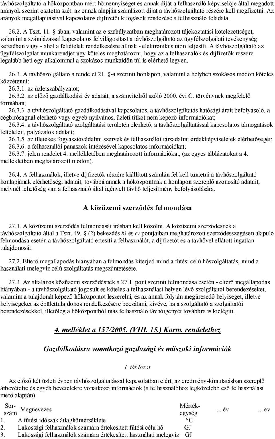 -ában, valamint az e szabályzatban meghatározott tájékoztatási kötelezettséget, valamint a számlázással kapcsolatos felvilágosítást a távhőszolgáltató az ügyfélszolgálati tevékenység keretében vagy -