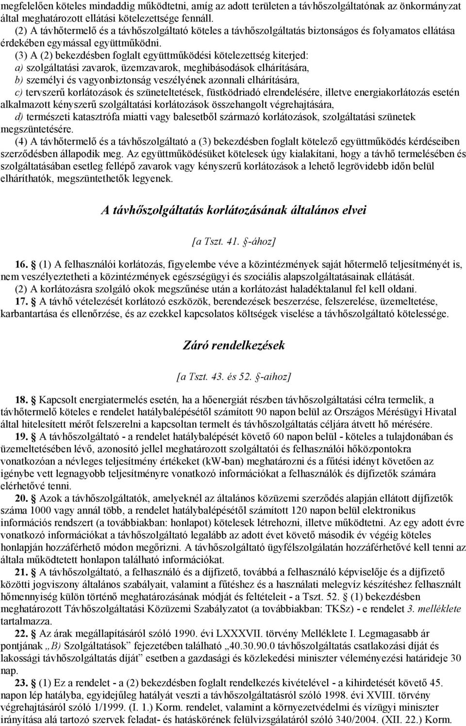 (3) A (2) bekezdésben foglalt együttműködési kötelezettség kiterjed: a) szolgáltatási zavarok, üzemzavarok, meghibásodások elhárítására, b) személyi és vagyonbiztonság veszélyének azonnali