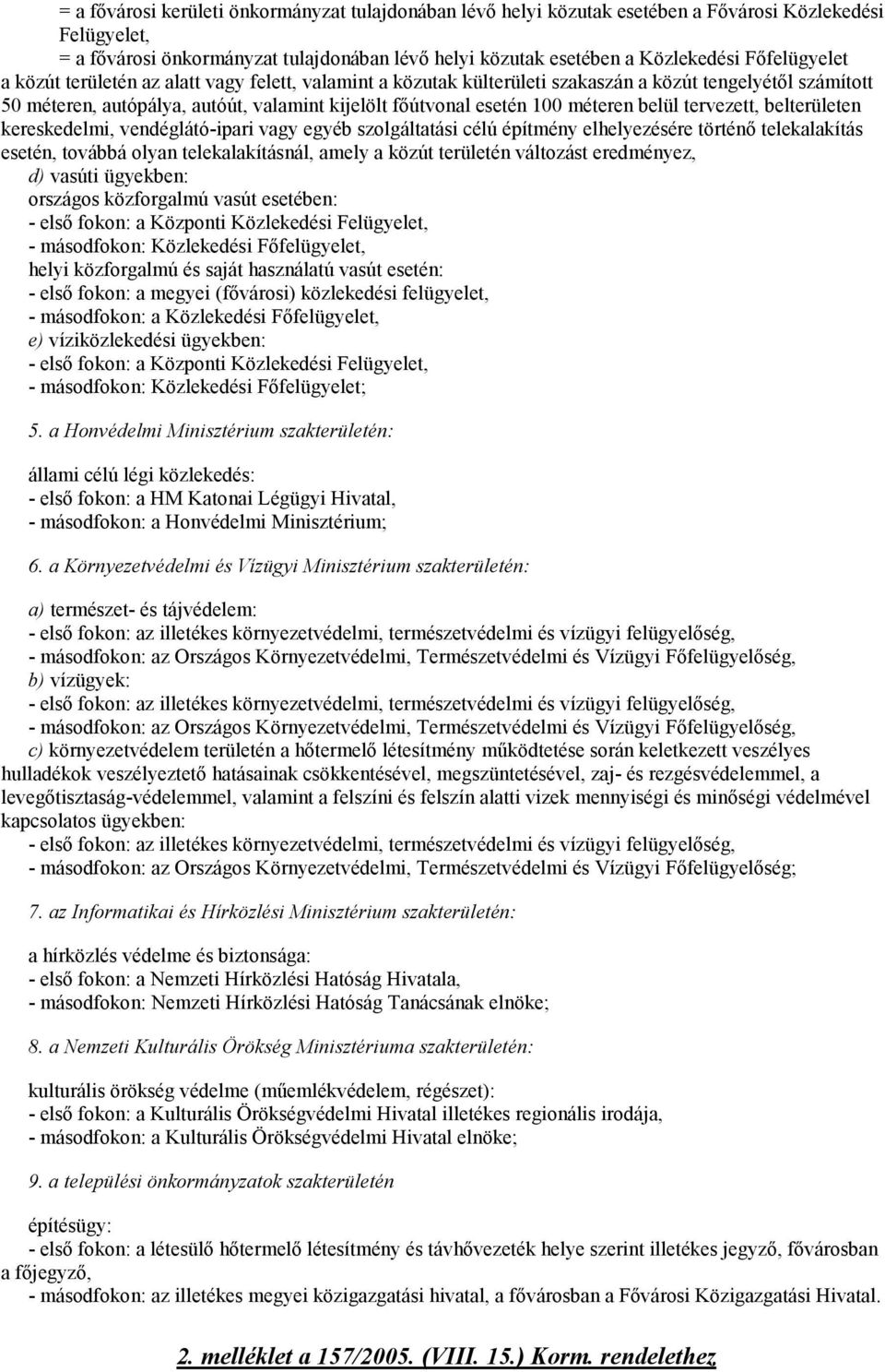 méteren belül tervezett, belterületen kereskedelmi, vendéglátó-ipari vagy egyéb szolgáltatási célú építmény elhelyezésére történő telekalakítás esetén, továbbá olyan telekalakításnál, amely a közút