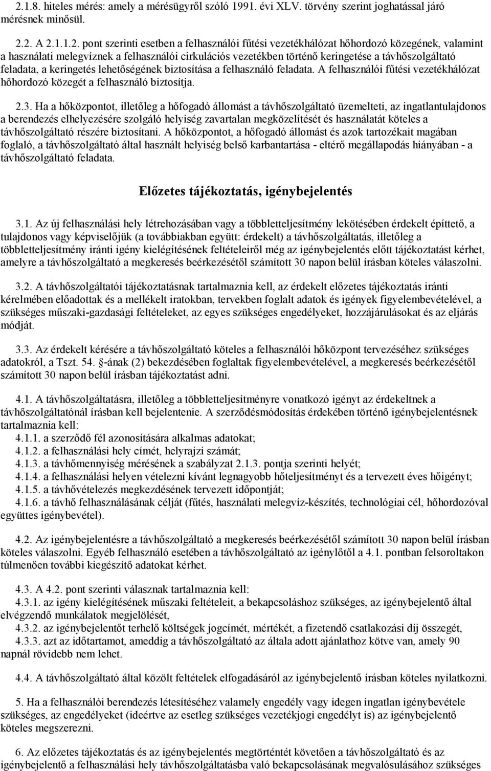 A felhasználói fűtési vezetékhálózat hőhordozó közegét a felhasználó biztosítja. 2.3.