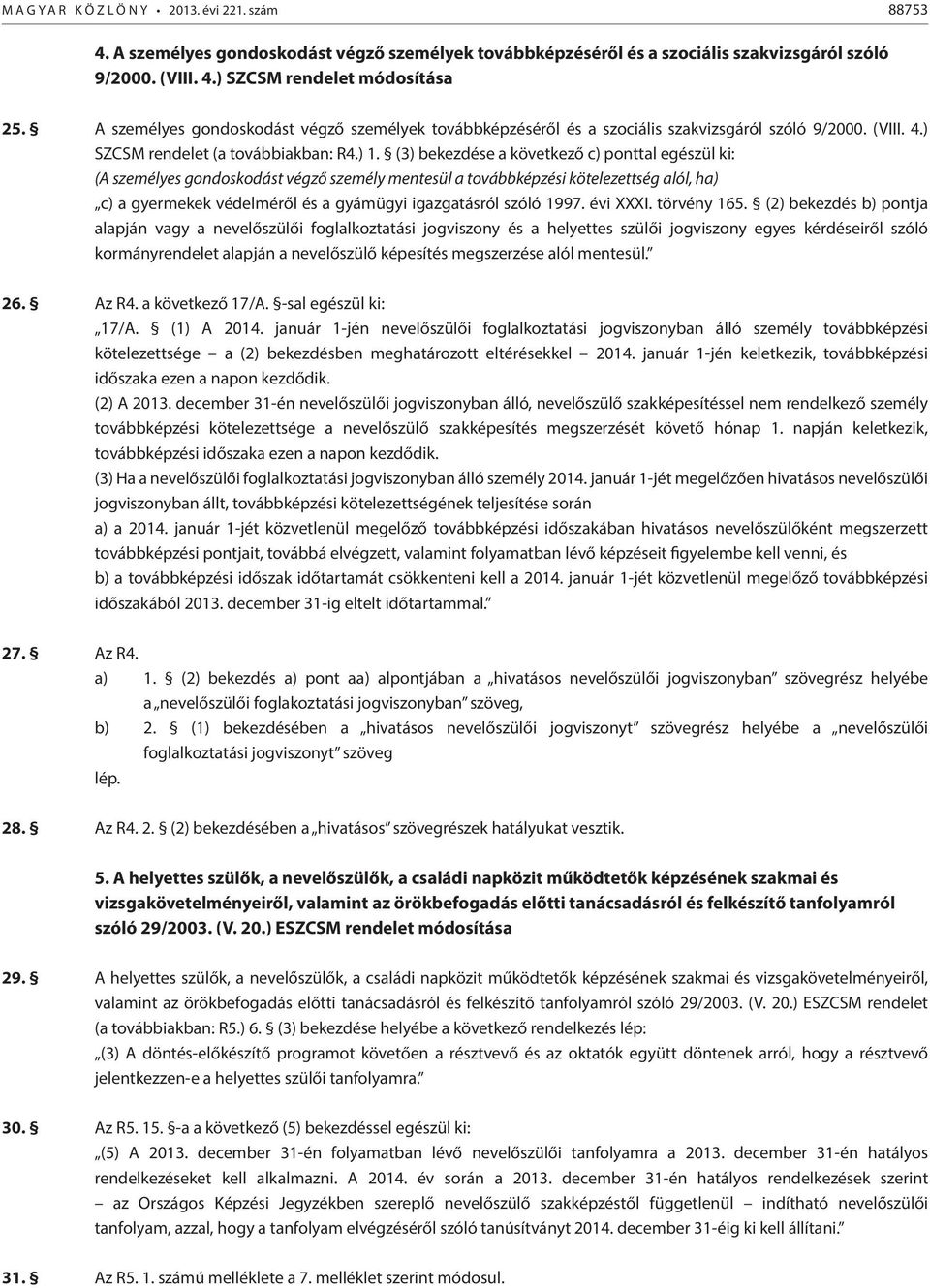 (3) bekezdése a következő c) ponttal egészül ki: (A személyes gondoskodást végző személy mentesül a továbbképzési kötelezettség alól, ha) c) a gyermekek védelméről és a gyámügyi igazgatásról szóló