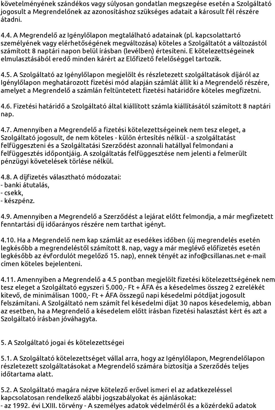 kapcsolattartó személyének vagy elérhetőségének megváltozása) köteles a Szolgáltatót a változástól számított 8 naptári napon belül írásban (levélben) értesíteni.