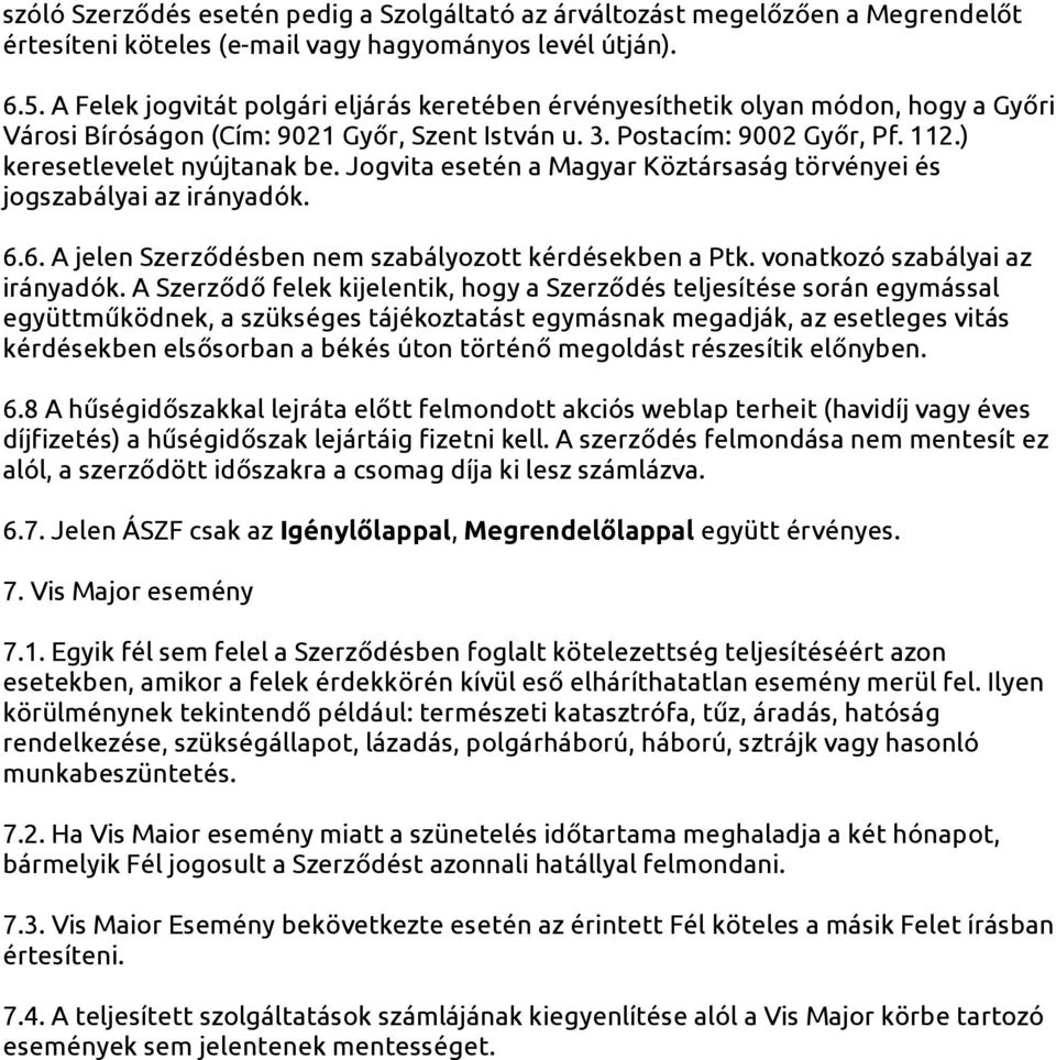 Jogvita esetén a Magyar Köztársaság törvényei és jogszabályai az irányadók. 6.6. A jelen Szerződésben nem szabályozott kérdésekben a Ptk. vonatkozó szabályai az irányadók.