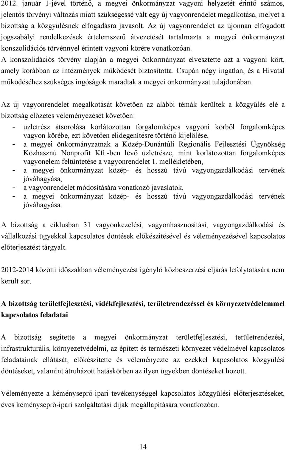 Az új vagyonrendelet az újonnan elfogadott jogszabályi rendelkezések értelemszerű átvezetését tartalmazta a megyei önkormányzat konszolidációs törvénnyel érintett vagyoni körére vonatkozóan.