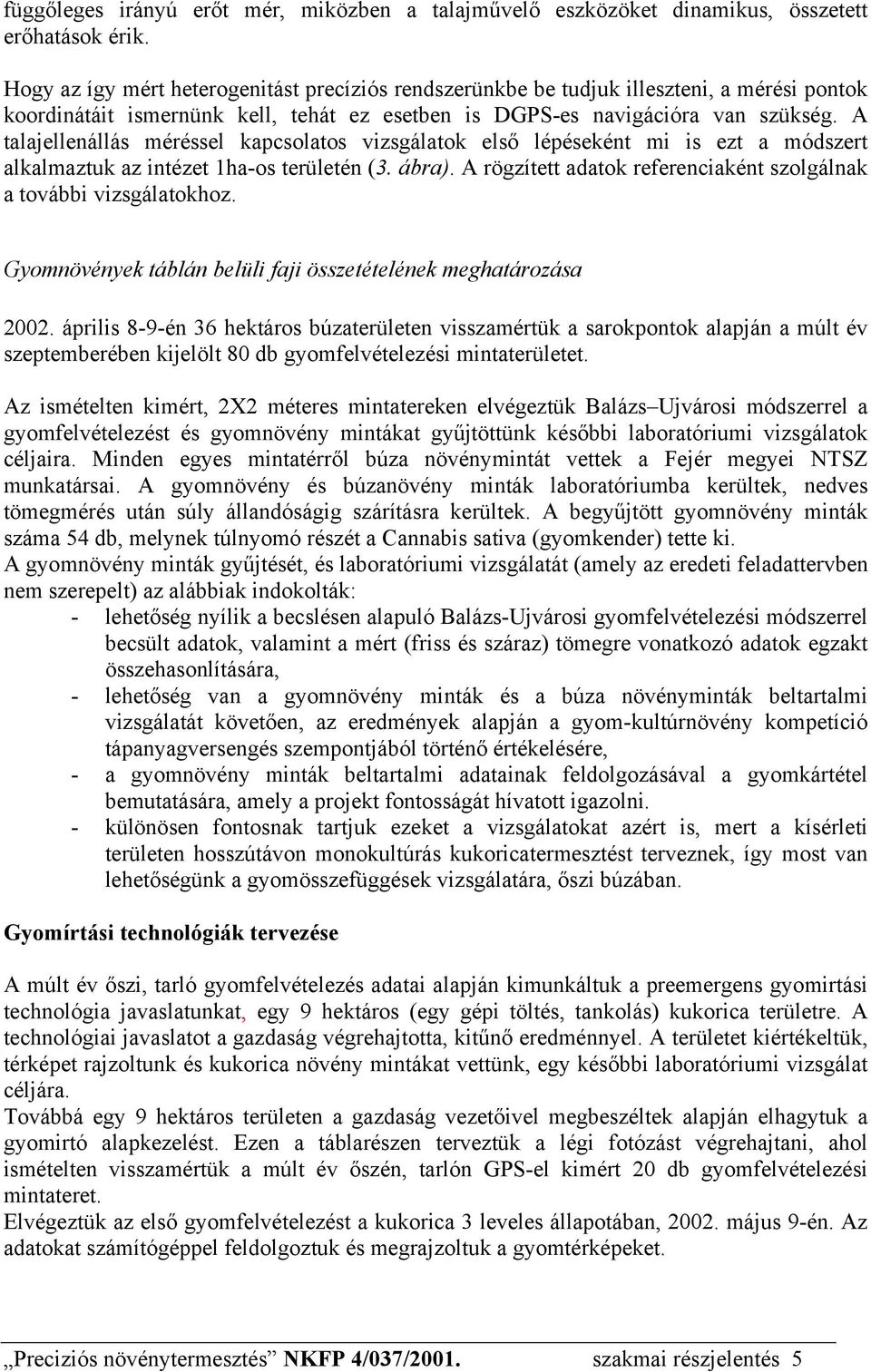 A talajellenállás méréssel kapcsolatos vizsgálatok első lépéseként mi is ezt a módszert alkalmaztuk az intézet 1ha-os területén (3. ábra).