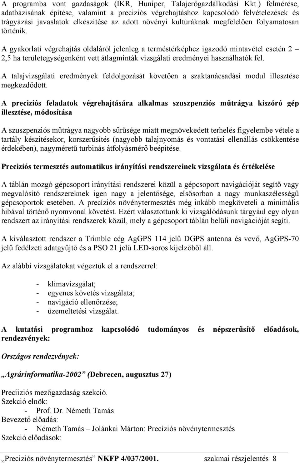 A gyakorlati végrehajtás oldaláról jelenleg a terméstérképhez igazodó mintavétel esetén 2 2,5 ha területegységenként vett átlagminták vizsgálati eredményei használhatók fel.