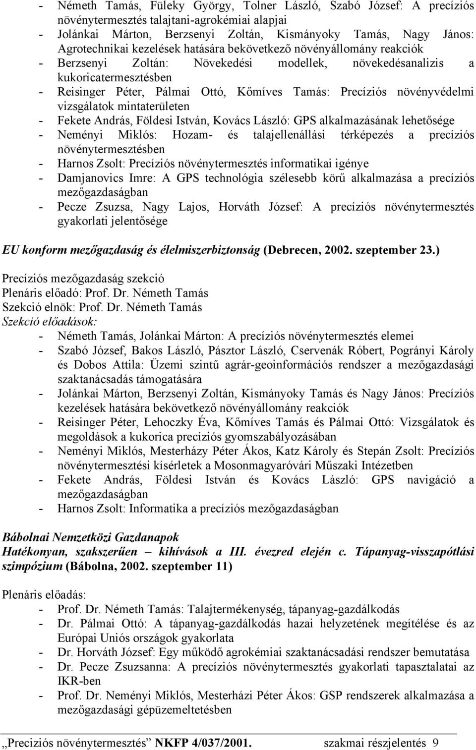 növényvédelmi vizsgálatok mintaterületen - Fekete András, Földesi István, Kovács László: GPS alkalmazásának lehetősége - Neményi Miklós: Hozam- és talajellenállási térképezés a precíziós