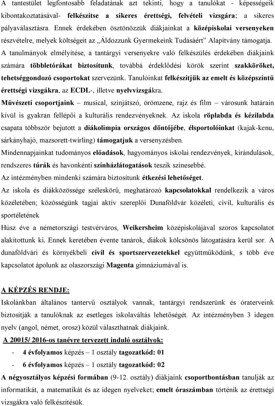 A tanulmányok elmélyítése, a tantárgyi versenyekre való felkészülés érdekében diákjaink számára többletórákat biztosítunk, továbbá érdeklődési körök szerint szakköröket, tehetséggondozó csoportokat