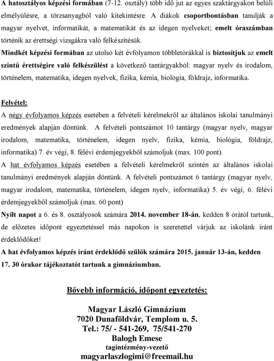 Mindkét képzési formában az utolsó két évfolyamon többletórákkal is biztosítjuk az emelt szintű érettségire való felkészülést a következő tantárgyakból: magyar nyelv és irodalom, történelem,