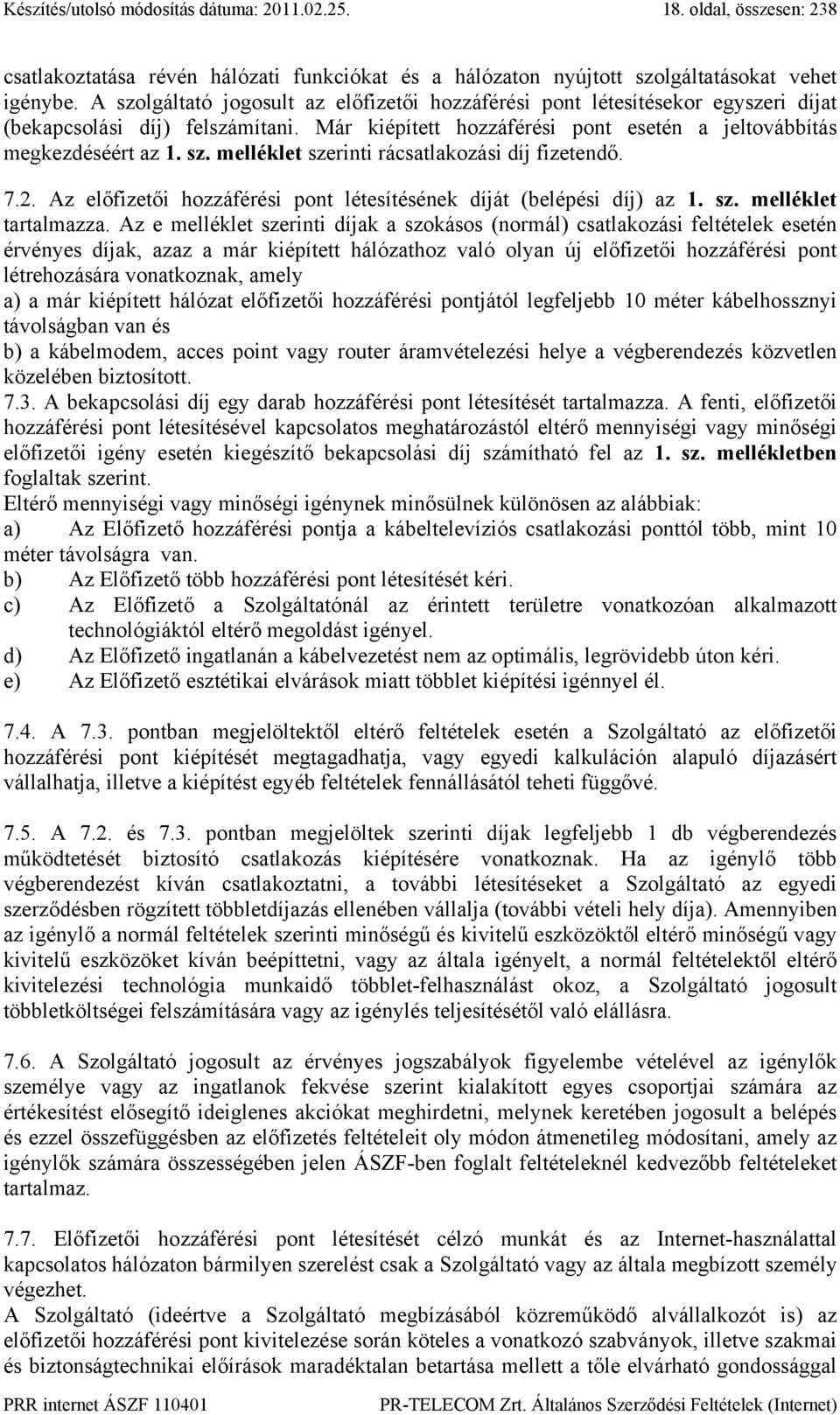 7.2. Az előfizetői hozzáférési pont létesítésének díját (belépési díj) az 1. sz. melléklet tartalmazza.