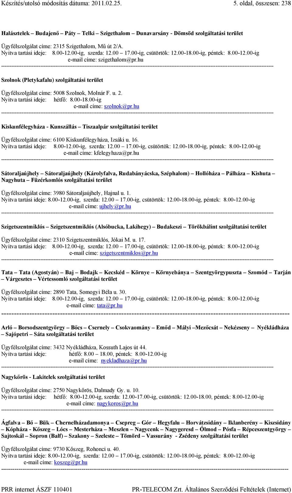 00-ig, szerda: 12.00 17.00-ig, csütörtök: 12.00-18.00-ig, péntek: 8.00-12.00-ig e-mail címe: szigethalom@pr.