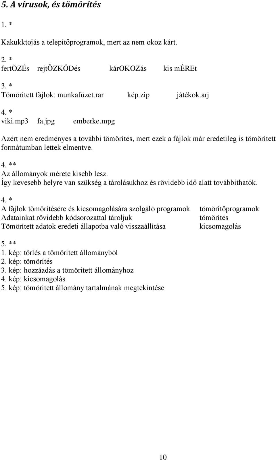 Így kevesebb helyre van szükség a tárolásukhoz és rövidebb idő alatt továbbíthatók. 4.