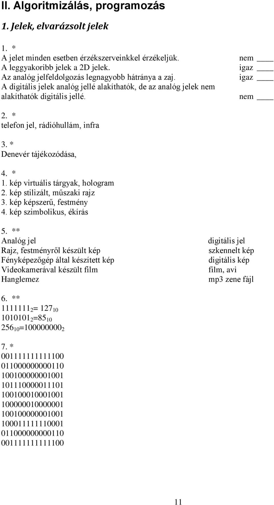 * telefon jel, rádióhullám, infra 3. * Denevér tájékozódása, 4. * 1. kép virtuális tárgyak, hologram 2. kép stilizált, műszaki rajz 3. kép képszerű, festmény 4. kép szimbolikus, ékírás 5.