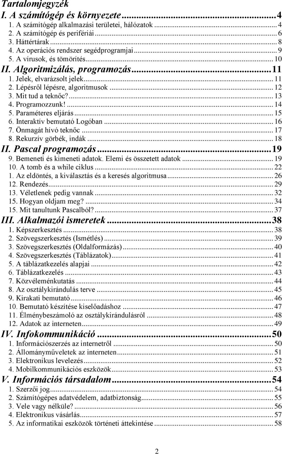 Mit tud a teknőc?... 13 4. Programozzunk!... 14 5. Paraméteres eljárás... 15 6. Interaktív bemutató Logóban... 16 7. Önmagát hívó teknőc... 17 8. Rekurzív görbék, indák... 18 II. Pascal programozás.