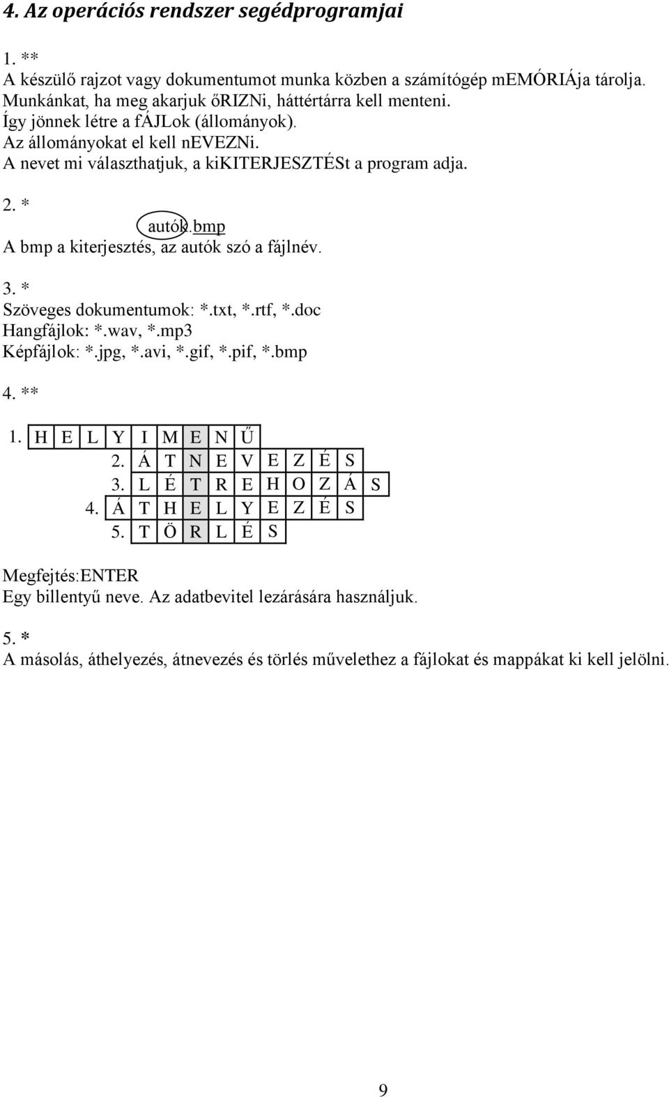 * Szöveges dokumentumok: *.txt, *.rtf, *.doc Hangfájlok: *.wav, *.mp3 Képfájlok: *.jpg, *.avi, *.gif, *.pif, *.bmp 4. ** 1. H E L Y I M E N Ű 2. Á T N E V E Z É S 3. L É T R E H O Z Á S 4.