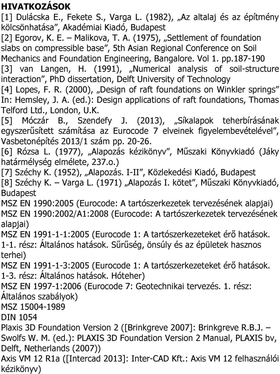 Vol 1. pp.187-190 [3] van Langen, H. (1991), Numerical analysis of soil-structure interaction, PhD dissertation, Delft University of Technology [4] Lopes, F. R.