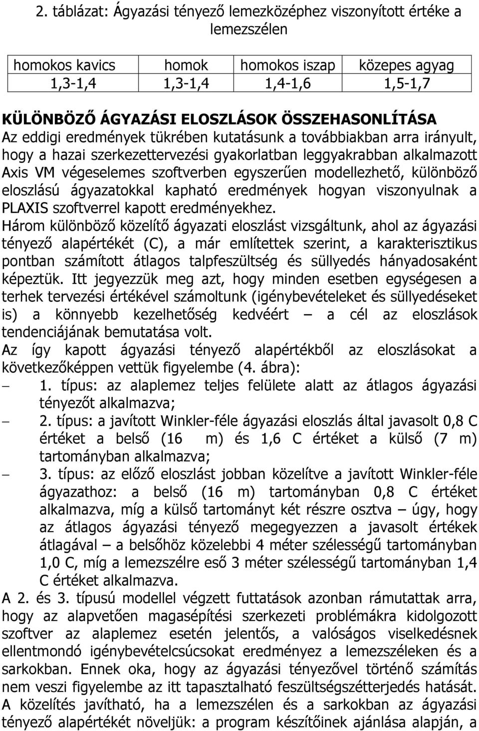 egyszerűen modellezhető, különböző eloszlású ágyazatokkal kapható eredmények hogyan viszonyulnak a PLAXIS szoftverrel kapott eredményekhez.