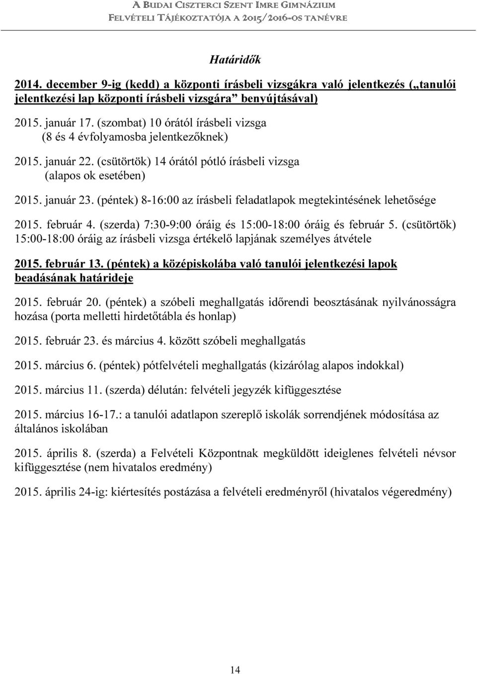 (péntek) 8-16:00 az írásbeli feladatlapok megtekintésének lehetősége 2015. február 4. (szerda) 7:30-9:00 óráig és 15:00-18:00 óráig és február 5.