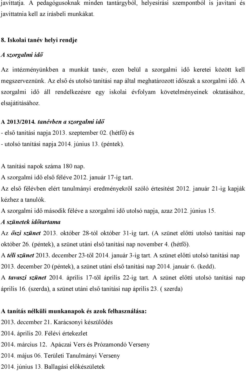 Az első és utolsó tanítási nap által meghatározott időszak a szorgalmi idő. A szorgalmi idő áll rendelkezésre egy iskolai évfolyam követelményeinek oktatásához, elsajátításához. A 2013/2014.