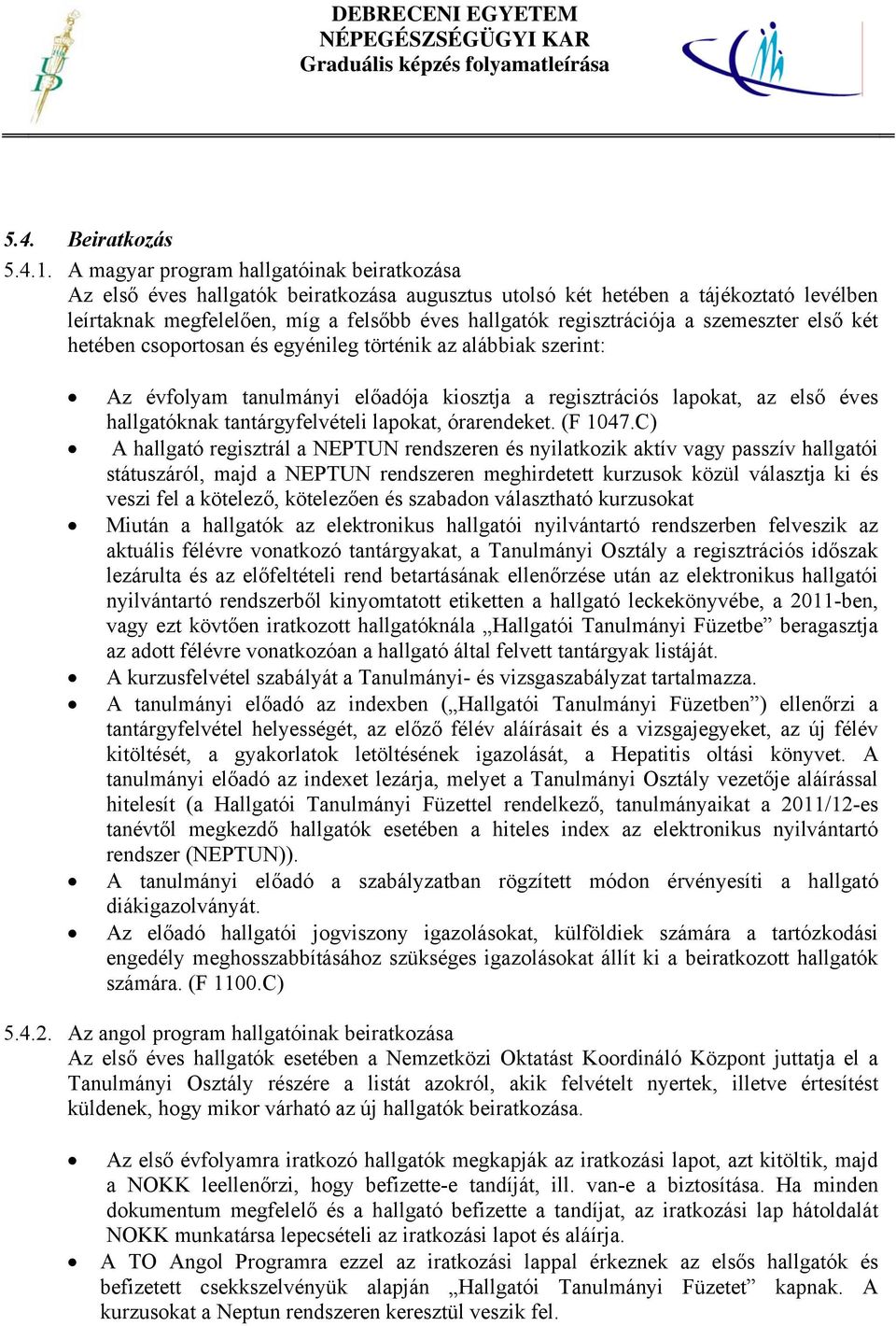 a szemeszter első két hetében csoportosan és egyénileg történik az alábbiak szerint: Az évfolyam tanulmányi előadója kiosztja a regisztrációs lapokat, az első éves hallgatóknak tantárgyfelvételi