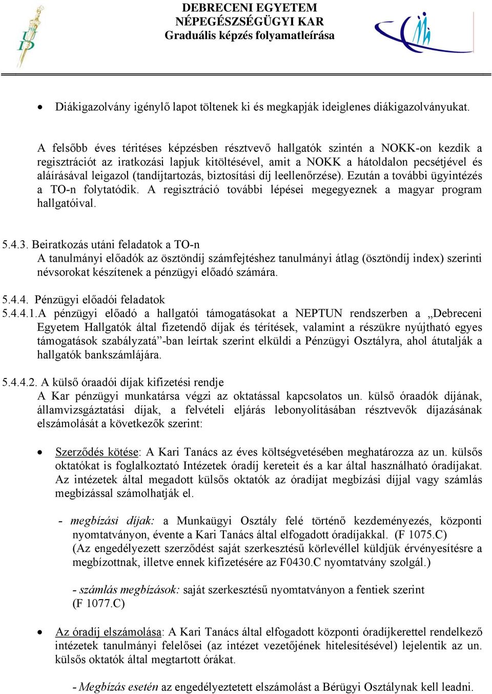 (tandíjtartozás, biztosítási díj leellenőrzése). Ezután a további ügyintézés a TO-n folytatódik. A regisztráció további lépései megegyeznek a magyar program hallgatóival. 5.4.3.