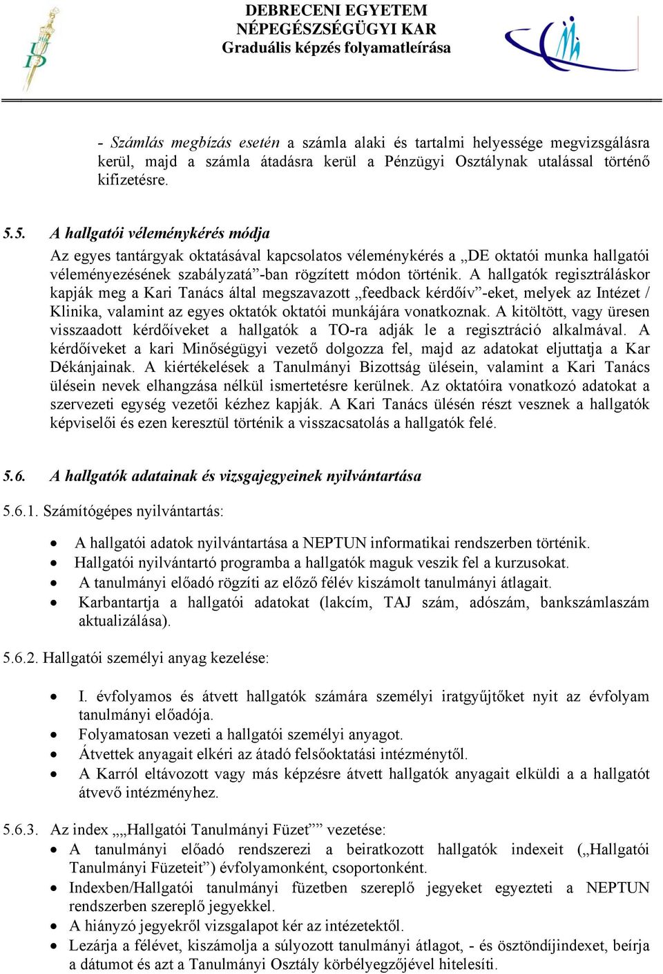 A hallgatók regisztráláskor kapják meg a Kari Tanács által megszavazott feedback kérdőív -eket, melyek az Intézet / Klinika, valamint az egyes oktatók oktatói munkájára vonatkoznak.