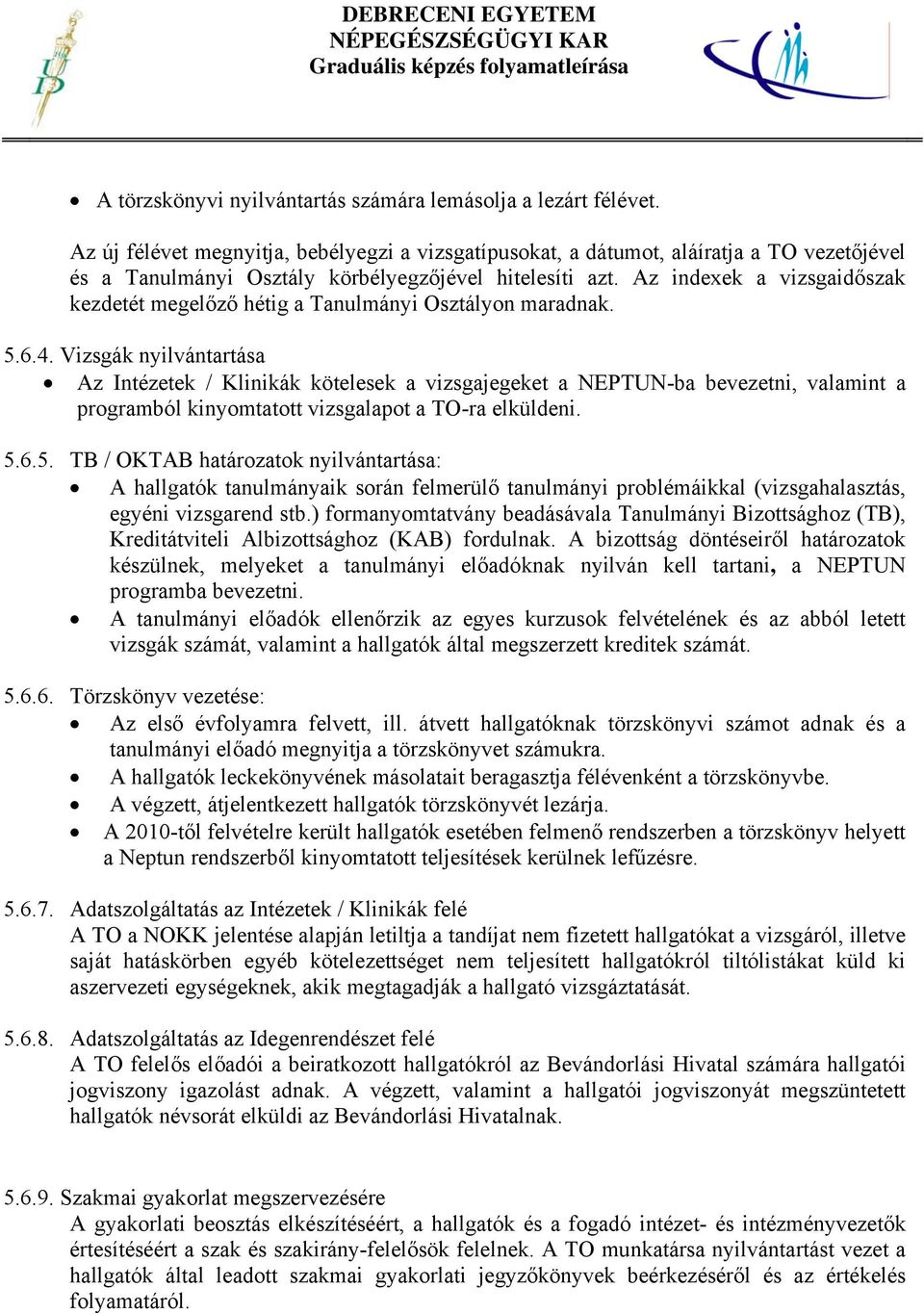 Az indexek a vizsgaidőszak kezdetét megelőző hétig a Tanulmányi Osztályon maradnak. 5.6.4.