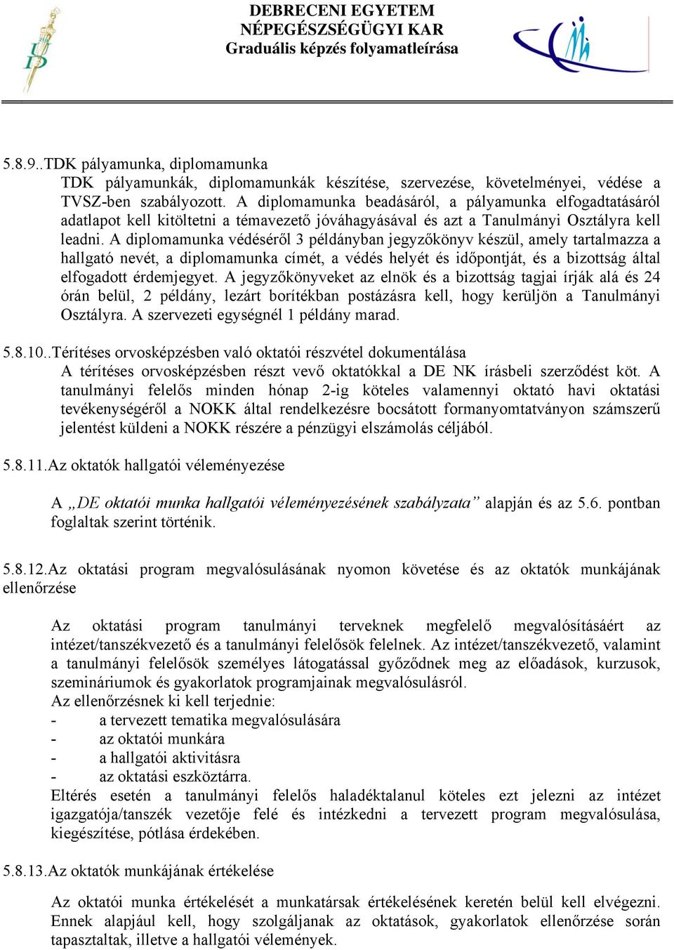 A diplomamunka védéséről 3 példányban jegyzőkönyv készül, amely tartalmazza a hallgató nevét, a diplomamunka címét, a védés helyét és időpontját, és a bizottság által elfogadott érdemjegyet.