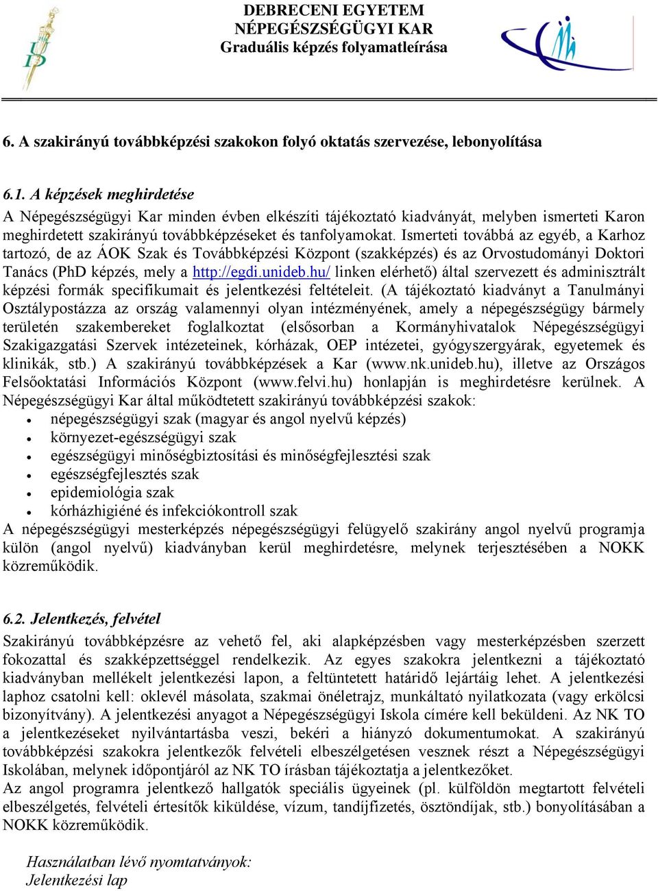 Ismerteti továbbá az egyéb, a Karhoz tartozó, de az ÁOK Szak és Továbbképzési Központ (szakképzés) és az Orvostudományi Doktori Tanács (PhD képzés, mely a http://egdi.unideb.