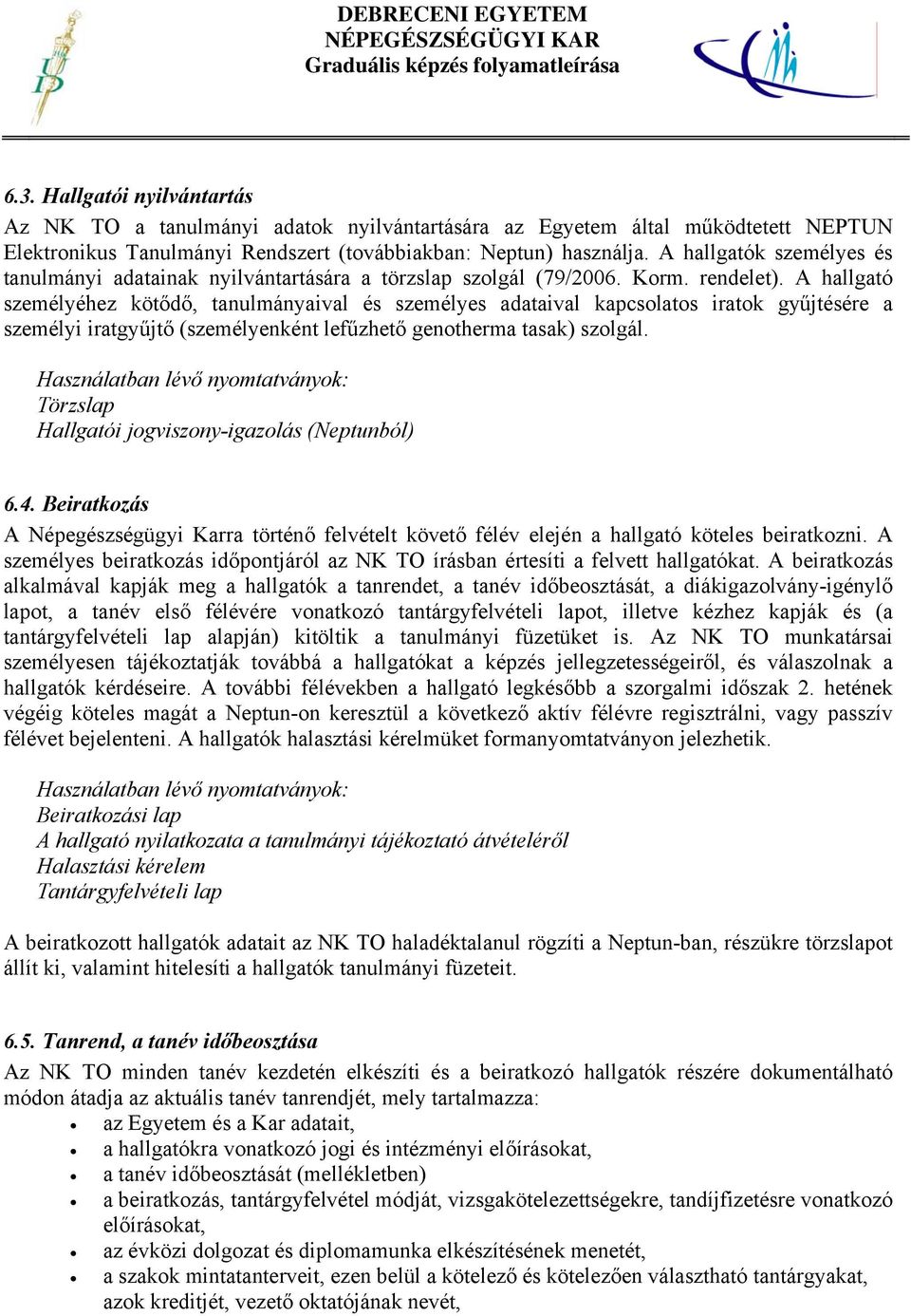 A hallgató személyéhez kötődő, tanulmányaival és személyes adataival kapcsolatos iratok gyűjtésére a személyi iratgyűjtő (személyenként lefűzhető genotherma tasak) szolgál.