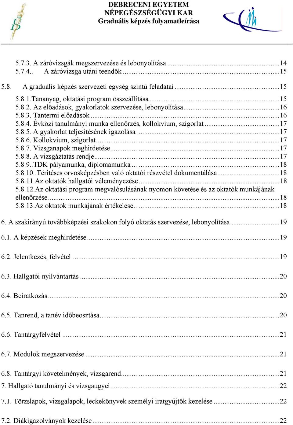 ..17 5.8.6. Kollokvium, szigorlat...17 5.8.7. Vizsganapok meghirdetése...17 5.8.8. A vizsgáztatás rendje...17 5.8.9..TDK pályamunka, diplomamunka...18 5.8.10.