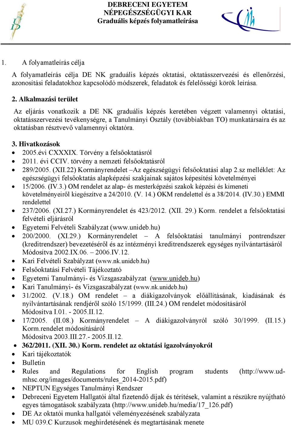 Alkalmazási terület Az eljárás vonatkozik a DE NK graduális képzés keretében végzett valamennyi oktatási, oktatásszervezési tevékenységre, a Tanulmányi Osztály (továbbiakban TO) munkatársaira és az
