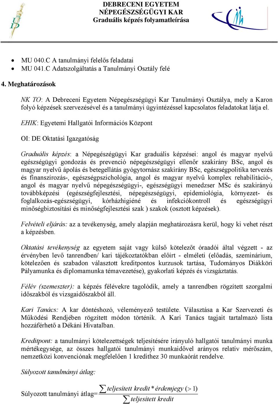 EHIK: Egyetemi Hallgatói Információs Központ OI: DE Oktatási Igazgatóság Graduális képzés: a Népegészégügyi Kar graduális képzései: angol és magyar nyelvű egészségügyi gondozás és prevenció