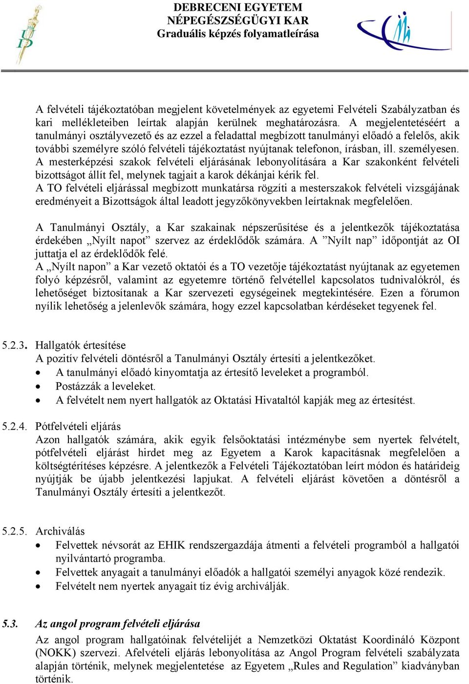 személyesen. A mesterképzési szakok felvételi eljárásának lebonyolítására a Kar szakonként felvételi bizottságot állít fel, melynek tagjait a karok dékánjai kérik fel.