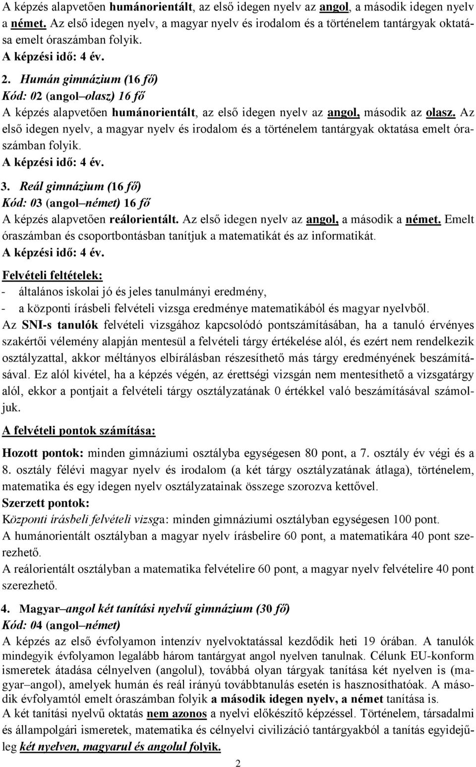 Humán gimnázium (16 fő) Kód: 02 (angol olasz) 16 fő A képzés alapvetően humánorientált, az első idegen nyelv az angol, második az olasz.