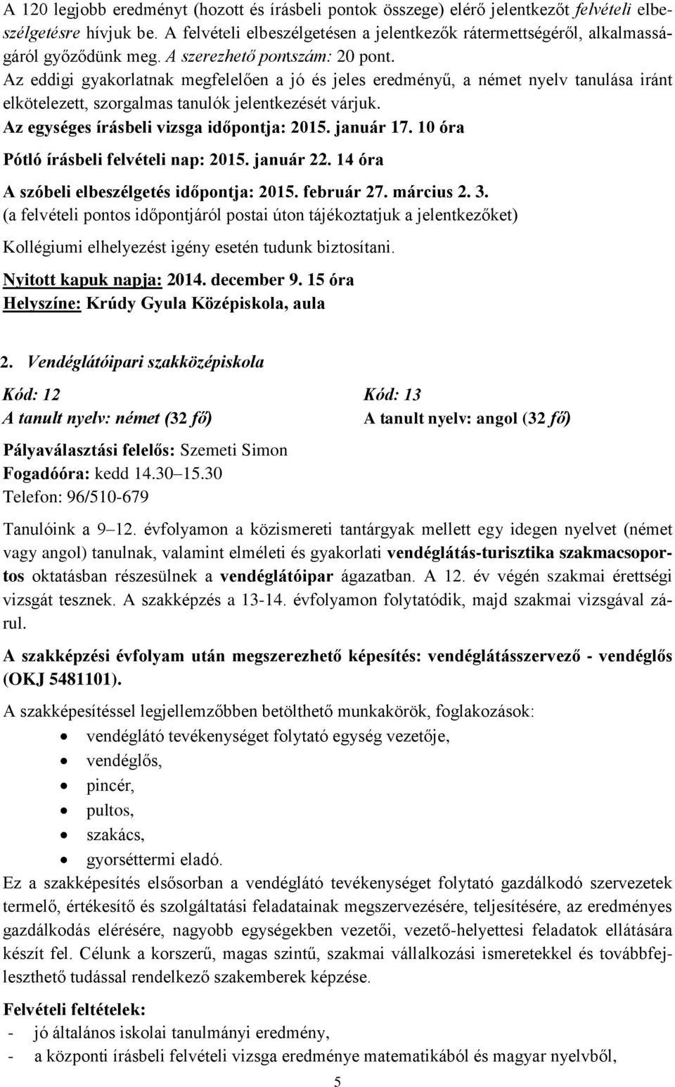 Az eddigi gyakorlatnak megfelelően a jó és jeles eredményű, a német nyelv tanulása iránt elkötelezett, szorgalmas tanulók jelentkezését várjuk. Az egységes írásbeli vizsga időpontja: 2015. január 17.