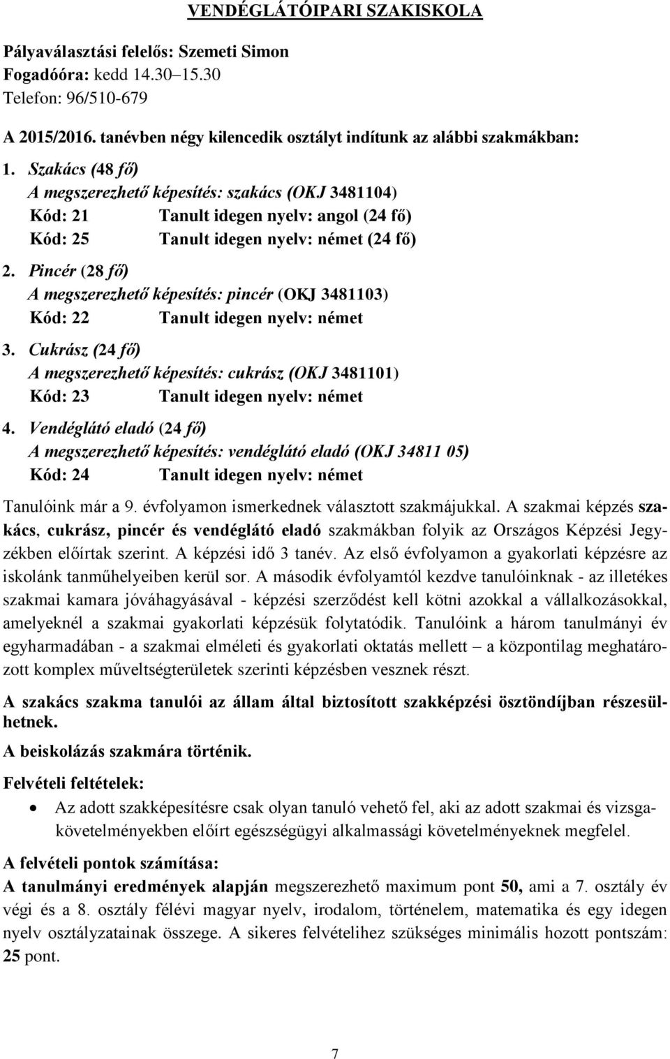 Pincér (28 fő) A megszerezhető képesítés: pincér (OKJ 3481103) Kód: 22 Tanult idegen nyelv: német 3.