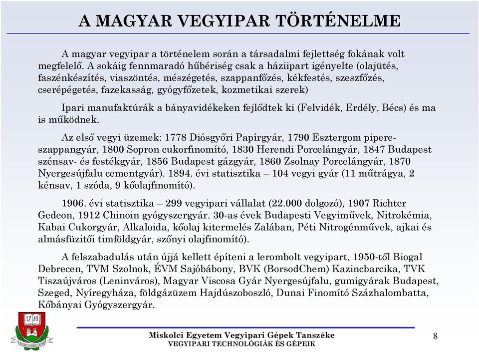 szerek) Ipari manufaktúrák a bányavidékeken fejlődtek ki (Felvidék, Erdély, Bécs) és ma is működnek.