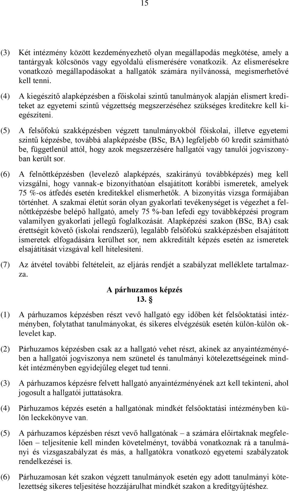 (4) A kiegészítő alapképzésben a főiskolai szintű tanulmányok alapján elismert krediteket az egyetemi szintű végzettség megszerzéséhez szükséges kreditekre kell kiegészíteni.