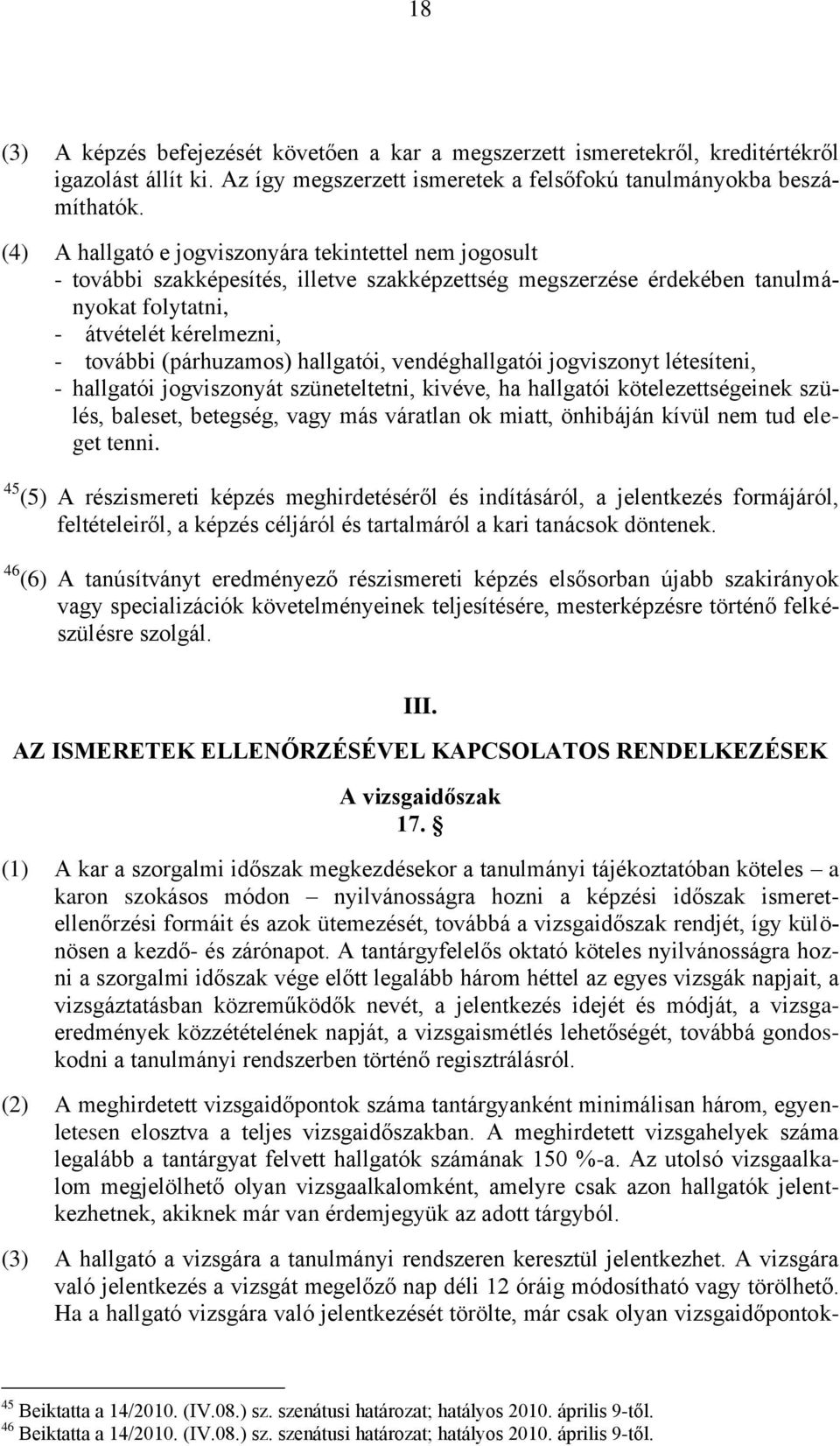 hallgatói, vendéghallgatói jogviszonyt létesíteni, - hallgatói jogviszonyát szüneteltetni, kivéve, ha hallgatói kötelezettségeinek szülés, baleset, betegség, vagy más váratlan ok miatt, önhibáján