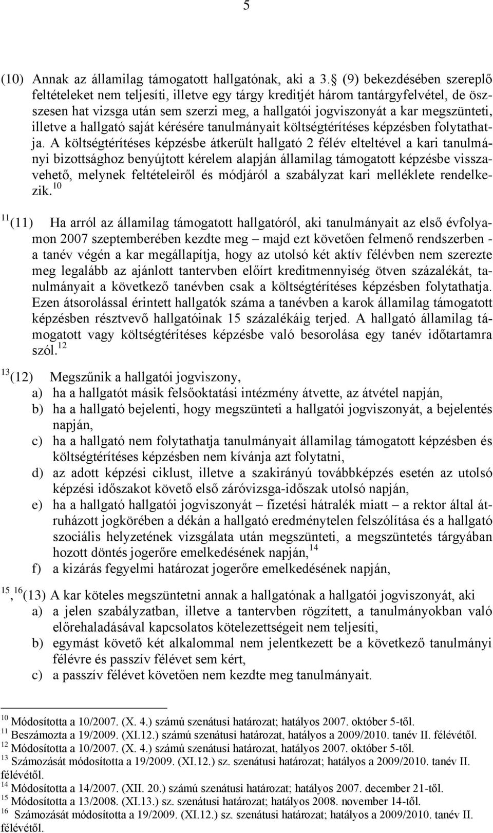 illetve a hallgató saját kérésére tanulmányait költségtérítéses képzésben folytathatja.