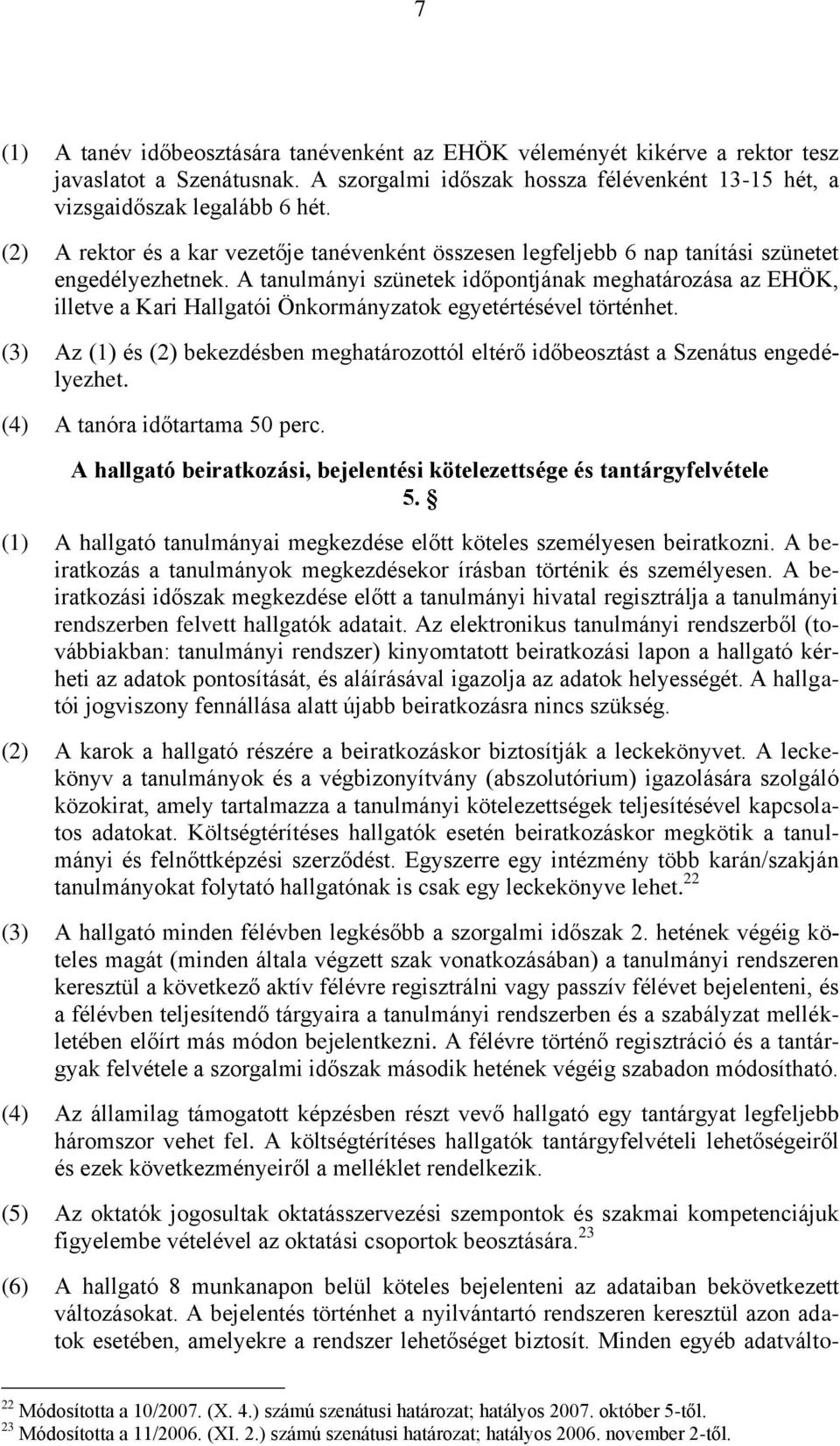 A tanulmányi szünetek időpontjának meghatározása az EHÖK, illetve a Kari Hallgatói Önkormányzatok egyetértésével történhet.