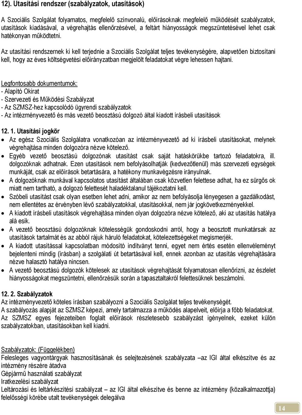Az utasítási rendszernek ki kell terjednie a Szociális Szolgálat teljes tevékenységére, alapvetően biztosítani kell, hogy az éves költségvetési előirányzatban megjelölt feladatokat végre lehessen