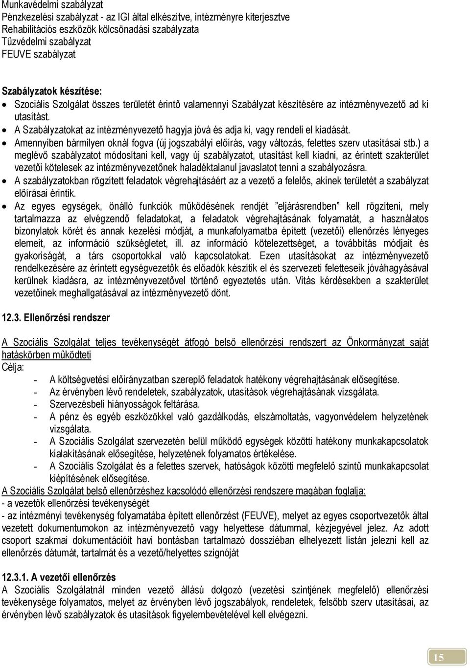A Szabályzatokat az intézményvezető hagyja jóvá és adja ki, vagy rendeli el kiadását. Amennyiben bármilyen oknál fogva (új jogszabályi előírás, vagy változás, felettes szerv utasításai stb.