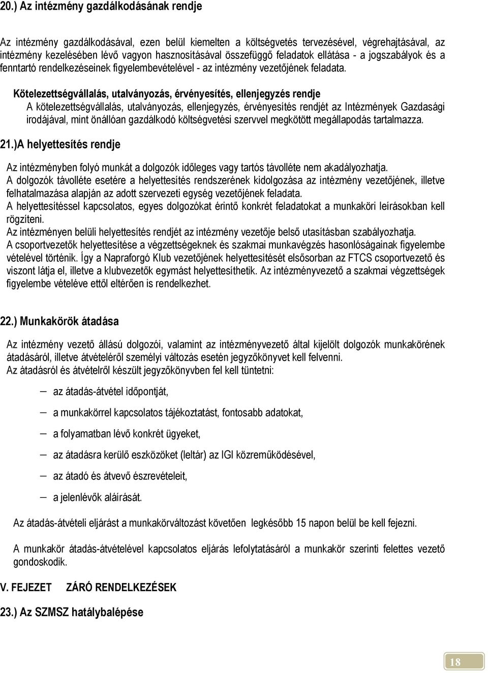 Kötelezettségvállalás, utalványozás, érvényesítés, ellenjegyzés rendje A kötelezettségvállalás, utalványozás, ellenjegyzés, érvényesítés rendjét az Intézmények Gazdasági irodájával, mint önállóan