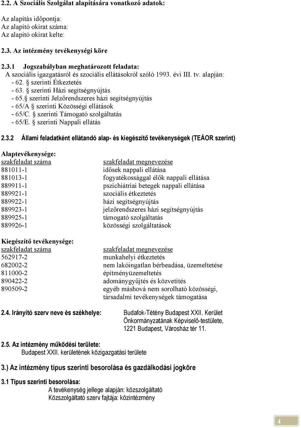 szerinti Házi segítségnyújtás - 65. szerinti Jelzőrendszeres házi segítségnyújtás - 65/A szerinti Közösségi ellátások - 65/C. szerinti Támogató szolgáltatás - 65/E. szerinti Nappali ellátás 2.3.