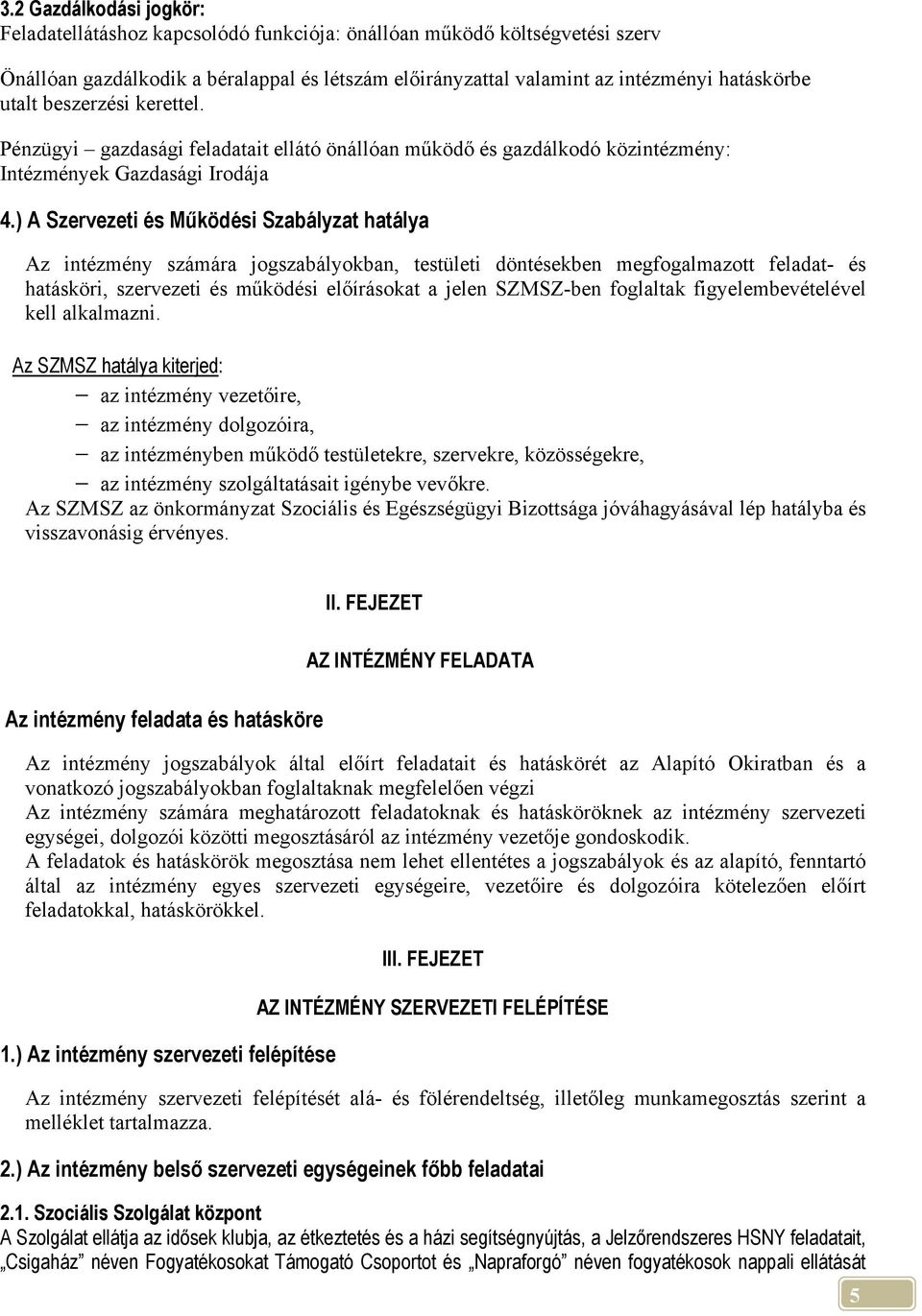 ) A Szervezeti és Működési Szabályzat hatálya Az intézmény számára jogszabályokban, testületi döntésekben megfogalmazott feladat- és hatásköri, szervezeti és működési előírásokat a jelen SZMSZ-ben