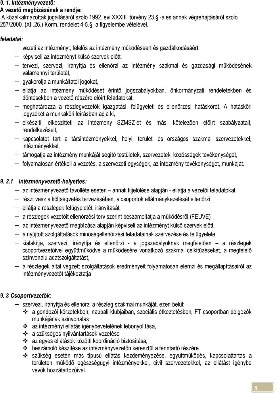 feladatai: vezeti az intézményt, felelős az intézmény működéséért és gazdálkodásáért, képviseli az intézményt külső szervek előtt, tervezi, szervezi, irányítja és ellenőrzi az intézmény szakmai és